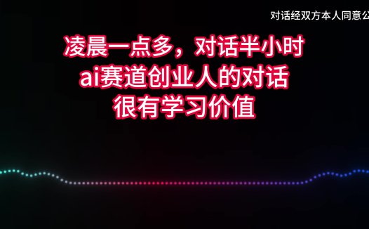 凌晨一点多，对话半小时，ai赛道创业人的对话，很有价值